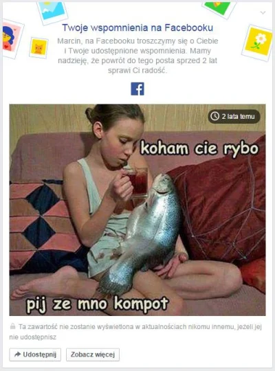 D.....k - Dzięki #facebook, Ty wiesz o czym warto pamiętać.
#heheszki #kochamcierybo