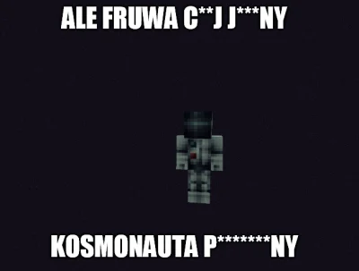 Q.....2 - Ale fruwa ( ͡° ͜ʖ ͡°)
#minecraft #minecraftzwykopem #mirkocraft #kosmonaut...