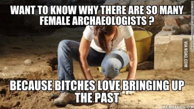 CrazyDino - @wonszsmieszek: mem z archeolożkami jest jednak popularniejszy ( ͡° ͜ʖ ͡°...