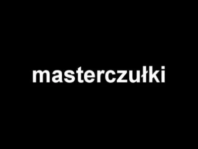 Masterczulki - > PS Dawno nie słyszałem: "bijcie masterczułki" haha
@jalop: puśc sob...