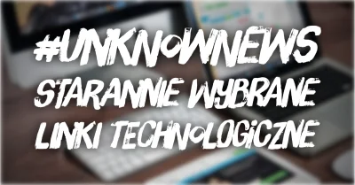 imlmpe - ◢ #unknownews ◣

 Czas na nowe zestawienie linków technologicznych. Tym raz...