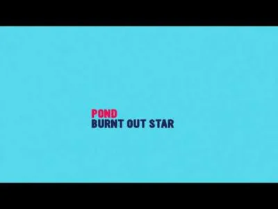 doustnie - Pond - Burnt Out Star

Pond to takie Tame Impala covers Tame Impala, ale...