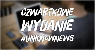 imlmpe - ◢ #unknownews ◣

 Wiem, że jest już późno, ale rzutem na taśmę, daję jeszcz...