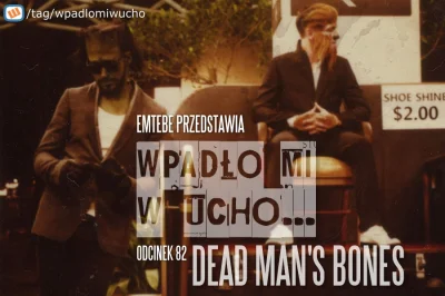 Emtebe - "Wpadło mi w ucho...", odcinek: 82, Dead Man's Bones. Subskrybuj tag: #wpadl...