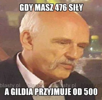 MarkosGalkos - 1. 121
2. 476 siły, ale gildia przyjmuje od 500 ...