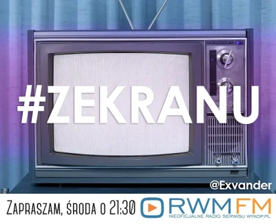 Exvander - Witajcie słuchacze!
Dziś wieczorem zapraszam na 8 audycję #zekranu - audy...
