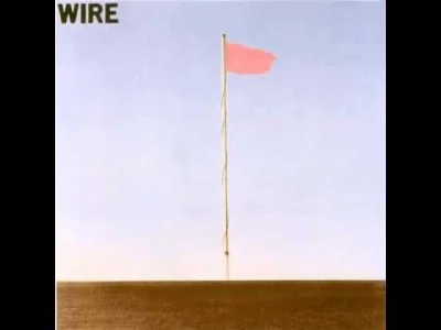 Kaderabek - Dzień 33: Bardzo krótka piosenka. 
WIRE - Brazil

WIRE -"Pink Flag". O...