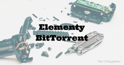 jgutkowski - Dziś trochę więcej na temat BitTorrent. Jakie elementy wchodzą w jego sk...