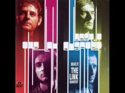likk - a na koniec ich pierwszy album z 2002 r. The Link Quartet ‎– Beat.It

bosze ...
