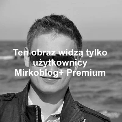 Pawci0o - @GratisLPG: @Dox3l [Ten komentarz widzą tylko użytkownicy Mirkoblog+ Premiu...