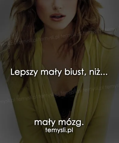 mojecytatki - @mojecytatki: 
Lepszy mały biust, niż mały mózg!
http://mojecytatki.p...