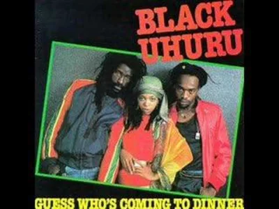 Gusik - No hej ( ͡° ͜ʖ ͡°)
Black Uhuru - Guess Who's Coming to Dinner
#wykopjointcl...