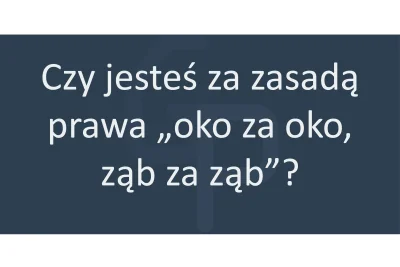 Globalny_Problem - Czy jesteś za zasadą prawa „oko za oko, ząb za ząb”?

 prawo tali...