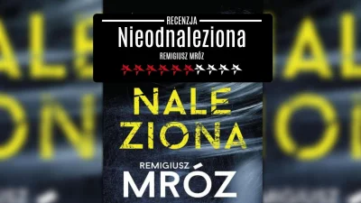 popkulturysci - Nieodnaleziona – recenzja powieści kryminalnej Remigiusza Mroza

Re...