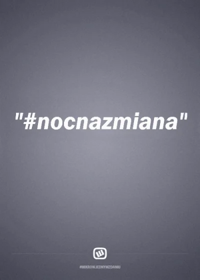 n0waczek - #mikrowjednymzdaniu #nocnazmiana ?