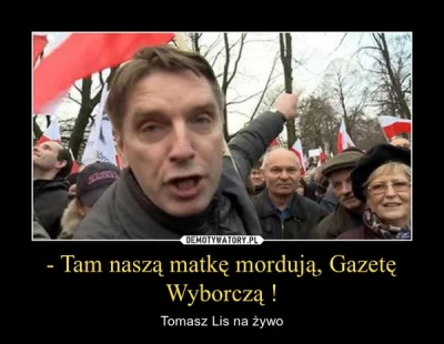 d.....f - http://demotywatory.pl/4593441/--Tam-nasza-matke-morduja-Gazete-Wyborcza-
...