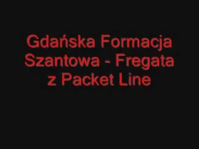 j.....8 - #muzyka #szanty
Gdańska Formacja Szantowa - Fregata z Packet Line