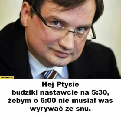 e.....s - > @SzczePies: Oj tam, już niedługo nasz heros Ziobro doprowadzi do tego, że...