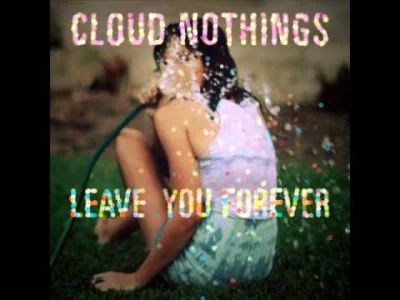 Foresight - Cloud Nothings - Leave You Forever
SPOILER