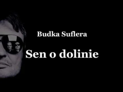 wlepierwot - @alganonim: idealnie tu pasuje : Budka Suflera - sen o dolinie ( ͡° ʖ̯ ͡...