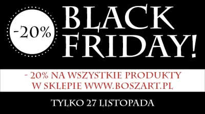 boszart - Dzisiaj z okazji "Czarnego Piątku" (po jankesku "Black Friday") -20% na wsz...
