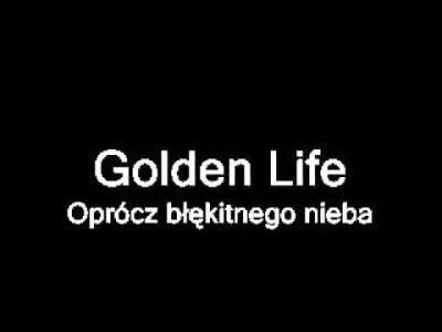 szyszynka - #muzyka #polskamuzyka #90s 

Golden Life - Oprócz błękitnego nieba