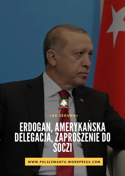 JanLaguna - Erdogan, amerykańska delegacja, zaproszenie do Soczi
———————————————–

...
