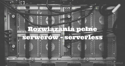 jgutkowski - Nowa mini seria o serverless. Na początek co to jest serverless - moimi ...