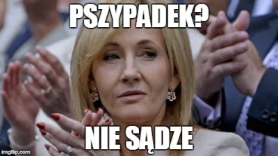 Konrad1007 - Swoją drogą JK Rowling łudząco mi kogoś przypomina...