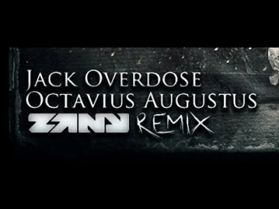 kromkas - Jack Overdose - Octavius Augustus (Zany Remix) 

lubię wracać do tego jak...