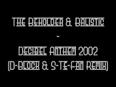 Kidl3r - ( ͡° ͜ʖ ͡°)
The Beholder & Balistic - Decibel Anthem 2002 (D-Block & S-Te-F...