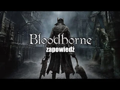 arkadikuss - Zapraszam do obejrzenia zapowiedzi Bloodborne z moim lektorem (ja tylko ...