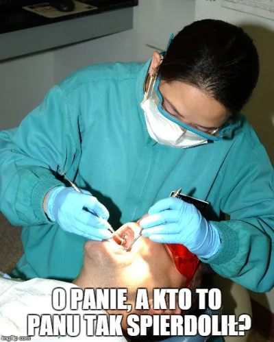 splasz - Przy pierwszej wizycie u nowego dentysty.

#dentysta #stomatologia #hehesz...