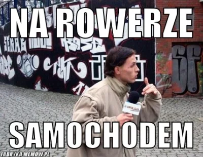 weeden - @JamesikR: Na rowerze samochodem