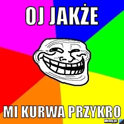 w.....r - Oj jak mi przykro ( ͡°( ͡° ͜ʖ( ͡° ͜ʖ ͡°)ʖ ͡°) ͡°)