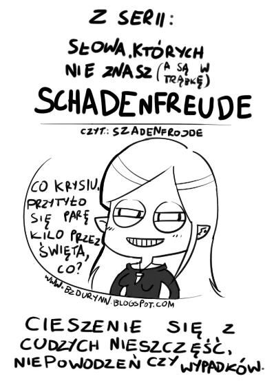 j.....n - Schadenfreude (wymowa ˈʃaːdn̩ˌfʀɔɪ̯də) – zaczerpnięty z języka niemieckiego...