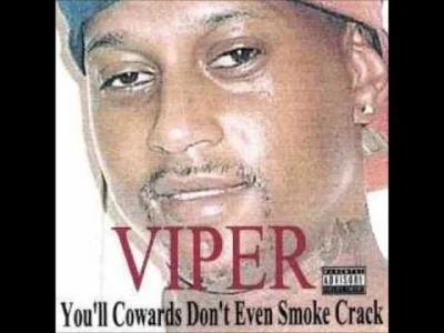 p.....e - Viper - You'll Cowards Don't Even Smoke Crack
SPOILER