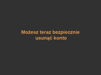 c.....a - @Zuzien: No, piękna jesteś, a teraz możesz usunąć konto.