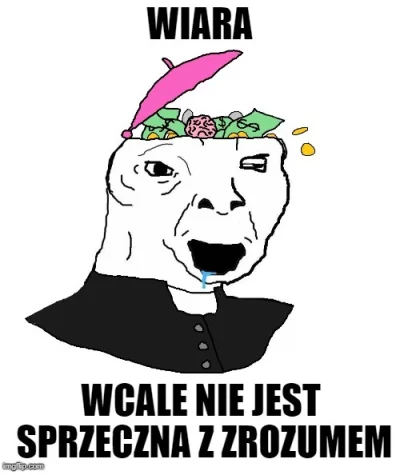 P.....a - Triggeruje mnie, gdy się mówi, że wiara nie jest sprzeczna z rozumem, bo gd...