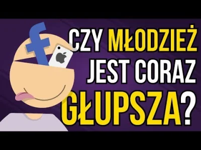 wojna_idei - Czy młodzież jest coraz głupsza?
Czy kolejne pokolenia młodzieży są cor...