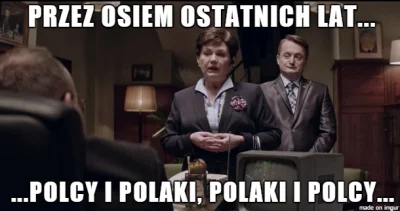 pk347 - Przez osiem ostatnich lat... Polcy i Polaki... Polaki i Polcy...( ͡º ͜ʖ͡º)
#...