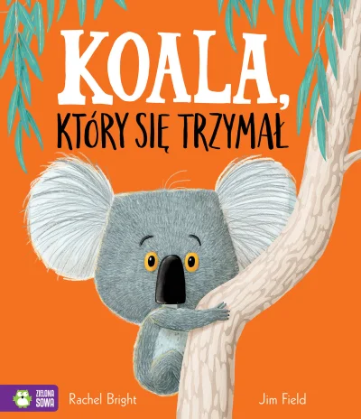 RoeBuck - Koala, który się trzymał

Autor: Rachel Bright
Ilustracje: Jim Field
Ro...