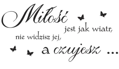 mojecytatki - @mojecytatki: 
Milosc jest jak wiatr, nie widzisz jej, a czujesz.... 
...