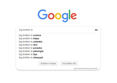 szyna352 - Postanowiłem zapytać wujka Google co o tym sądzi xD
#bigbrother