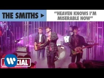 S.....h - > The Smiths - Heaven Knows I'm Miserable Now

 I was happy in the haze of...