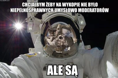 K.....e - @CCTVm8: Zobaczmy co w tej sprawie ma do powiedzenia kosmonauta: