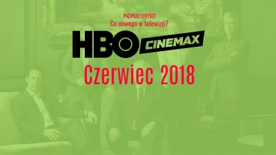 popkulturysci - Co nowego na HBO i Cinemax w czerwcu?
#HBO i #Cinemax mają sporo dob...