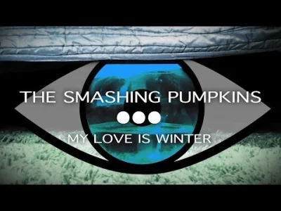 kacap- - #muzyka The Smashing Pumpkins- My Love Is Winter