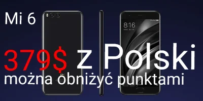 sebekss - Tylko 379$ za Xiaomi Mi 6 6/64GB z Polski 
Mozna obniżyć punktami.
Tylko ...