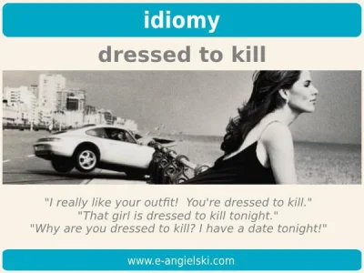 mandarin2012 - #idiomy DRESSED TO KILL - wyglądać zabójczo

http://www.e-angielski....